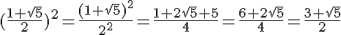5$ (\frac{1+\sqrt{5}}{2})^2=\frac{(1+\sqrt{5})^2}{2^2}=\frac{1+2\sqrt{5}+5}{4}=\frac{6+2\sqrt{5}}{4}=\frac{3+\sqrt{5}}{2}